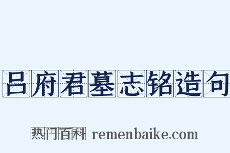 吕府君墓志铭造句是什么意思的图片